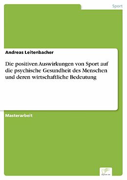E-Book (pdf) Die positiven Auswirkungen von Sport auf die psychische Gesundheit des Menschen und deren wirtschaftliche Bedeutung von Andreas Leitenbacher