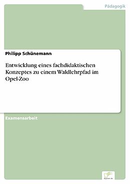 E-Book (pdf) Entwicklung eines fachdidaktischen Konzeptes zu einem Waldlehrpfad im Opel-Zoo von Philipp Schünemann