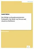 E-Book (pdf) Der Erfolg von kundenorientierten Verkäufern: Die Rolle von Niveau und situativen Einflüssen von Isabell Müller