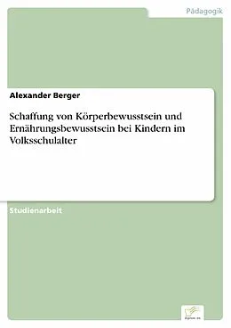 E-Book (pdf) Schaffung von Körperbewusstsein und Ernährungsbewusstsein bei Kindern im Volksschulalter von Alexander Berger