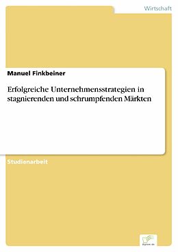 E-Book (pdf) Erfolgreiche Unternehmensstrategien in stagnierenden und schrumpfenden Märkten von Manuel Finkbeiner