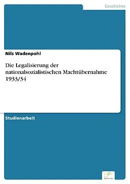 E-Book (pdf) Die Legalisierung der nationalsozialistischen Machtübernahme 1933/34 von Nils Wadenpohl