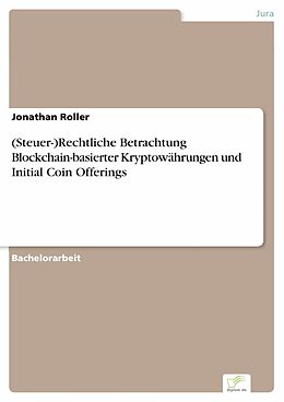 E-Book (pdf) (Steuer-)Rechtliche Betrachtung Blockchain-basierter Kryptowährungen und Initial Coin Offerings von Jonathan Roller