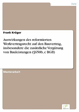 E-Book (pdf) Auswirkungen des reformierten Werkvertragsrecht auf den Bauvertrag, insbesondere die zusätzliche Vergütung von Bauleistungen (§650b, c BGB) von Frank Krüger