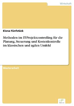 E-Book (pdf) Methoden im IT-Projektcontrolling für die Planung, Steuerung und Kostenkontrolle im klassischen und agilen Umfeld von Elena Fünfstück