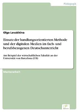E-Book (pdf) Einsatz der handlungsorientierten Methode und der digitalen Medien im fach- und berufsbezogenen Deutschunterricht von Olga Levakhina