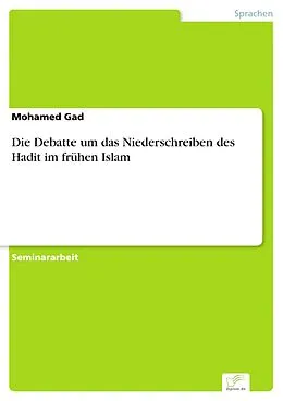 E-Book (pdf) Die Debatte um das Niederschreiben des Hadit im frühen Islam von Mohamed Gad