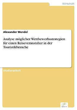E-Book (pdf) Analyse möglicher Wettbewerbsstrategien für einen Reiseveranstalter in der Touristikbranche von Alexander Wendel