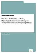 E-Book (pdf) Die akute Pankreatitis. Anatomie, Physiologie, Krankheitsentstehung und Therapie mit einer Ernährungsempfehlung von Sebastian Frömgen