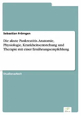 E-Book (pdf) Die akute Pankreatitis. Anatomie, Physiologie, Krankheitsentstehung und Therapie mit einer Ernährungsempfehlung von Sebastian Frömgen