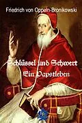 E-Book (epub) Schlüssel und Schwert von Friedrich von Oppeln-Bronikowski