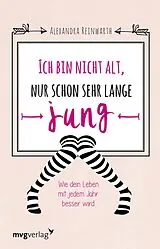 E-Book (epub) Ich bin nicht alt, nur schon sehr lange jung von Alexandra Reinwarth