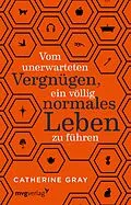 E-Book (epub) Vom unerwarteten Vergnügen, ein völlig normales Leben zu führen von Catherine Gray
