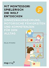 E-Book (epub) Mit Montessori spielerisch die Welt entdecken: Sinneswahrnehmung, motorische Fähigkeiten und Kompetenzen für den Alltag von Maja Pitamic