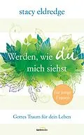 E-Book (epub) Werden, wie du mich siehst - für junge Frauen von Stacy Eldredge