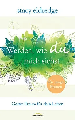 E-Book (epub) Werden, wie du mich siehst - für junge Frauen von Stacy Eldredge