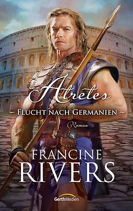 E-Book (epub) Atretes - Flucht nach Germanien von Francine Rivers
