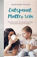E-Book (epub) Entspannt Mutter sein von Annemarie Pfeifer