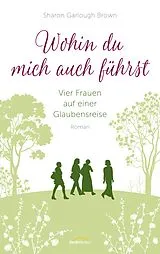 E-Book (epub) Wohin du mich auch führst von Sharon Garlough Brown
