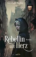 E-Book (epub) Rebellin mit Herz von Elisabeth Büchle