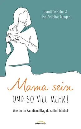 E-Book (epub) Mama sein und so viel mehr! von Dorothée Rabis, Lisa-Felicitas Morgen