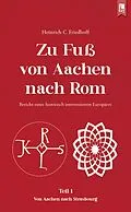 E-Book (epub) Zu Fuß von Aachen nach Rom: Bericht eines historisch interessierten Europäers von Heinrich C. Friedhoff