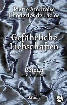 E-Book (epub) Gefährliche Liebschaften. Band 3 von Pierre Ambroise Choderlos de Laclos