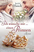 E-Book (epub) Ich wünsche mir ... einen Prinzen von Rachel Hauck