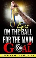 E-Book (epub) Eyes On the Ball, for the Main Goal von Donald Zengeni