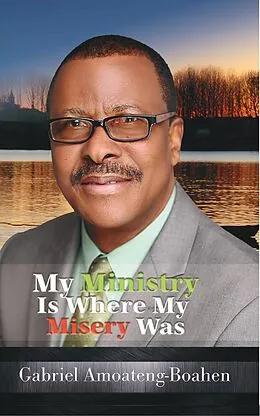 E-Book (epub) My Ministry Is Where My Misery Was von Gabriel Amoateng-Boahen