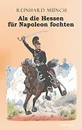 E-Book (epub) Als die Hessen FÜR Napoleon fochten von Reinhard Münch
