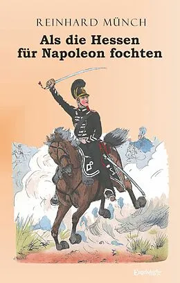 E-Book (epub) Als die Hessen FÜR Napoleon fochten von Reinhard Münch