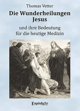 E-Book (epub) Die Wunderheilungen Jesus und ihre Bedeutung für die heutige Medizin von Thomas Vetter
