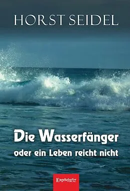 E-Book (epub) Die Wasserfänger oder ein Leben reicht nicht von Horst Seidel