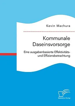 E-Book (pdf) Kommunale Daseinsvorsorge. Eine ausgabenbasierte Effektivitäts- und Effizienzbetrachtung von Kevin Machura