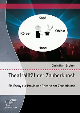 E-Book (pdf) Theatralität der Zauberkunst. Ein Essay zur Praxis und Theorie der Zauberkunst von Christian Gruber