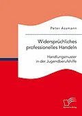 E-Book (pdf) Widersprüchliches professionelles Handeln. Handlungsmuster in der Jugendberufshilfe von Peter Assmann