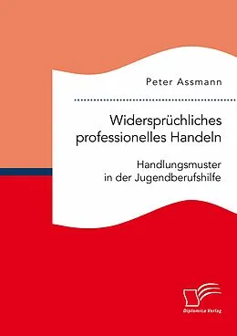 E-Book (pdf) Widersprüchliches professionelles Handeln. Handlungsmuster in der Jugendberufshilfe von Peter Assmann