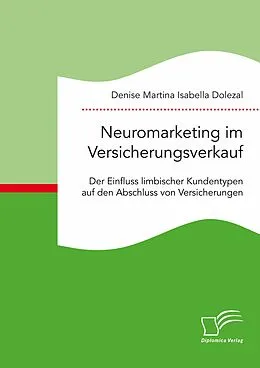 E-Book (pdf) Neuromarketing im Versicherungsverkauf. Der Einfluss limbischer Kundentypen auf den Abschluss von Versicherungen von Denise Martina Isabella Dolezal