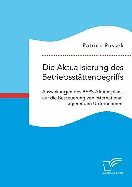 E-Book (pdf) Die Aktualisierung des Betriebsstättenbegriffs. Auswirkungen des BEPS-Aktionsplans auf die Besteuerung von international agierenden Unternehmen von Patrick Russek