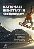 E-Book (pdf) Nationale Identität im Szenesport. Ziehen professionelle Snowboarder und Skateboarder ihre Szenezugehörigkeit der nationalen Identität vor? von Tim Vogelmann