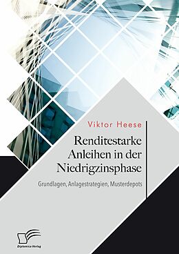 E-Book (pdf) Renditestarke Anleihen in der Niedrigzinsphase. Grundlagen, Anlagestrategien, Musterdepots von Viktor Heese