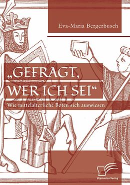 E-Book (pdf) "Gefragt, wer ich sei" - Wie mittelalterliche Boten sich auswiesen von Eva-Maria Bergerbusch