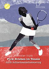 E-Book (pdf) Flow-Erleben im Tennis durch Aufmerksamkeitssteuerung von Vladislav Ilijin