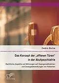 E-Book (pdf) Das Konzept der "offenen Türen" in der Akutpsychiatrie. Rechtliche Aspekte und Wirkungen auf Zwangsmaßnahmen und Zwangsbehandlungen von Patienten von Cedric Butze