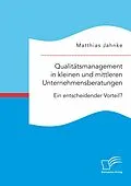 E-Book (pdf) Qualitätsmanagement in kleinen und mittleren Unternehmensberatungen. Ein entscheidender Vorteil? von Matthias Jahnke