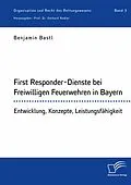 E-Book (pdf) First Responder-Dienste bei Freiwilligen Feuerwehren in Bayern. Entwicklung, Konzepte, Leistungsfähigkeit von Benjamin Bastl, Gerhard Nadler