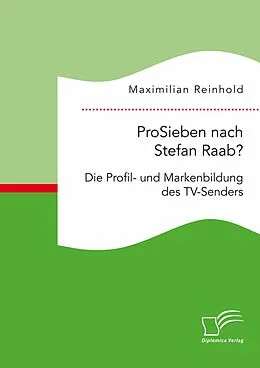 E-Book (pdf) ProSieben nach Stefan Raab? Die Profil- und Markenbildung des TV-Senders von Maximilian Reinhold