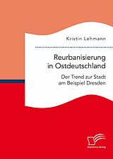 E-Book (pdf) Reurbanisierung in Ostdeutschland. Der Trend zur Stadt am Beispiel Dresden von Kristin Lehmann