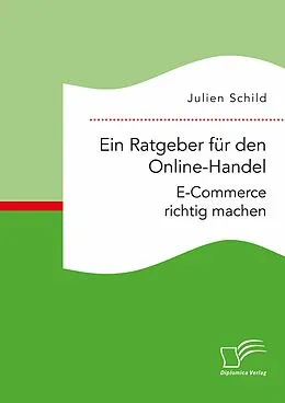 E-Book (pdf) Ein Ratgeber für den Online-Handel: E-Commerce richtig machen von Julien Schild